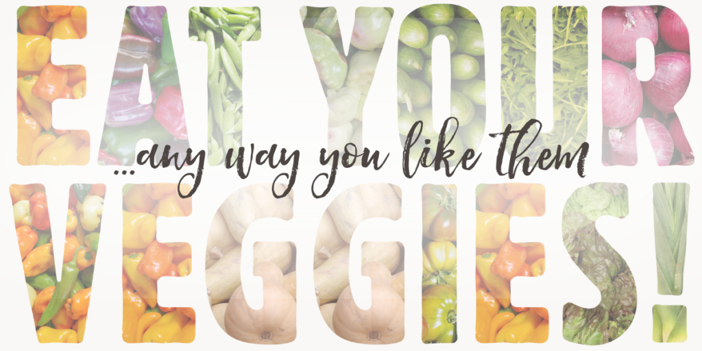 Eat Your Veggies… Any Way You Like Them!